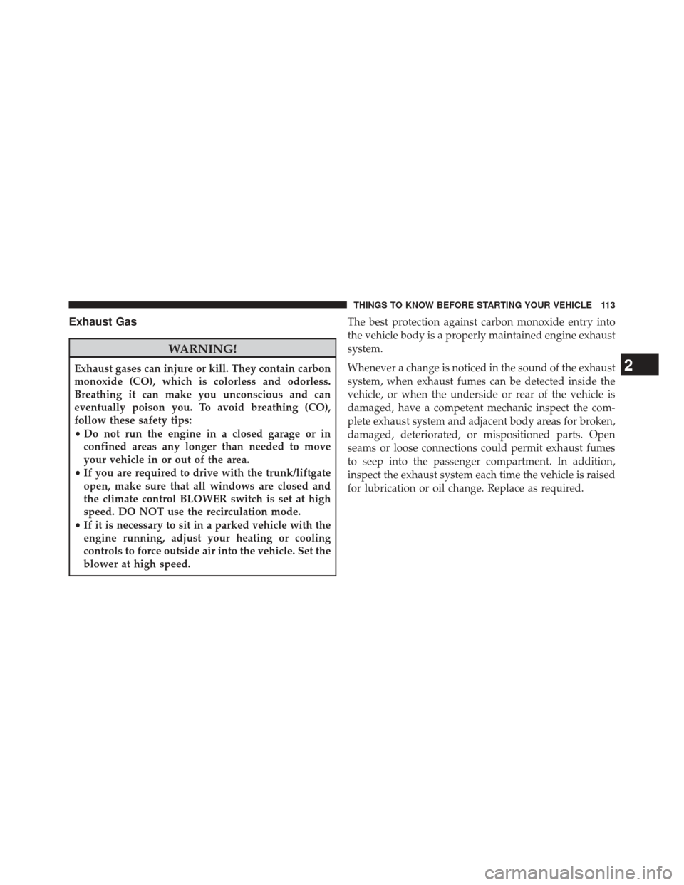 JEEP GRAND CHEROKEE 2013 WK2 / 4.G SRT Service Manual Exhaust Gas
WARNING!
Exhaust gases can injure or kill. They contain carbon
monoxide (CO), which is colorless and odorless.
Breathing it can make you unconscious and can
eventually poison you. To avoid