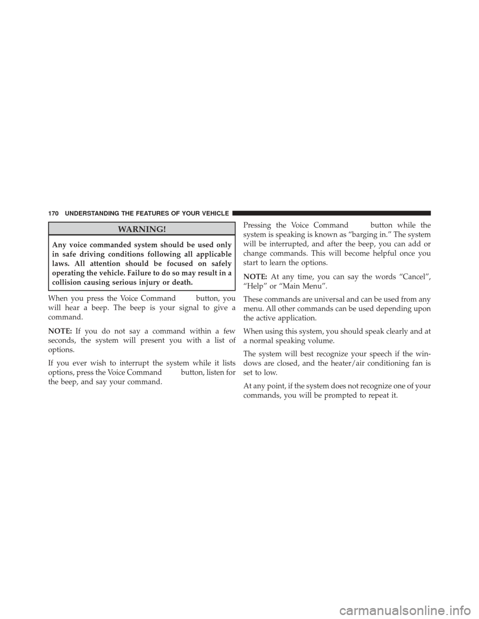 JEEP GRAND CHEROKEE 2013 WK2 / 4.G SRT Owners Manual WARNING!
Any voice commanded system should be used only
in safe driving conditions following all applicable
laws. All attention should be focused on safely
operating the vehicle. Failure to do so may 