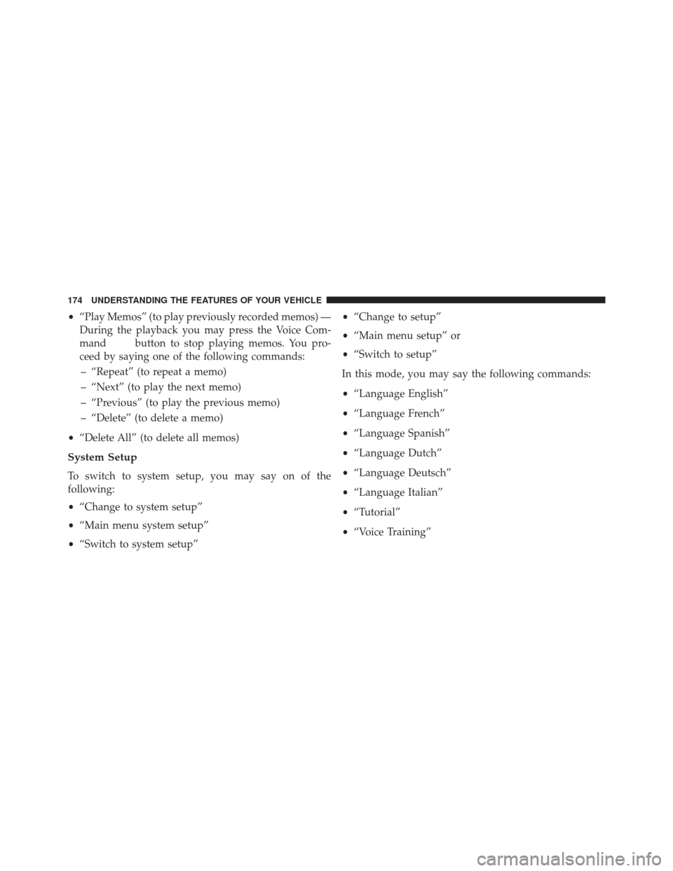 JEEP GRAND CHEROKEE 2013 WK2 / 4.G SRT Owners Manual •“Play Memos” (to play previously recorded memos) —
During the playback you may press the Voice Com-
mand
button to stop playing memos. You pro-
ceed by saying one of the following commands:
JEEP GRAND CHEROKEE 2013 WK2 / 4.G SRT Owners Manual •“Play Memos” (to play previously recorded memos) —
During the playback you may press the Voice Com-
mand
button to stop playing memos. You pro-
ceed by saying one of the following commands: