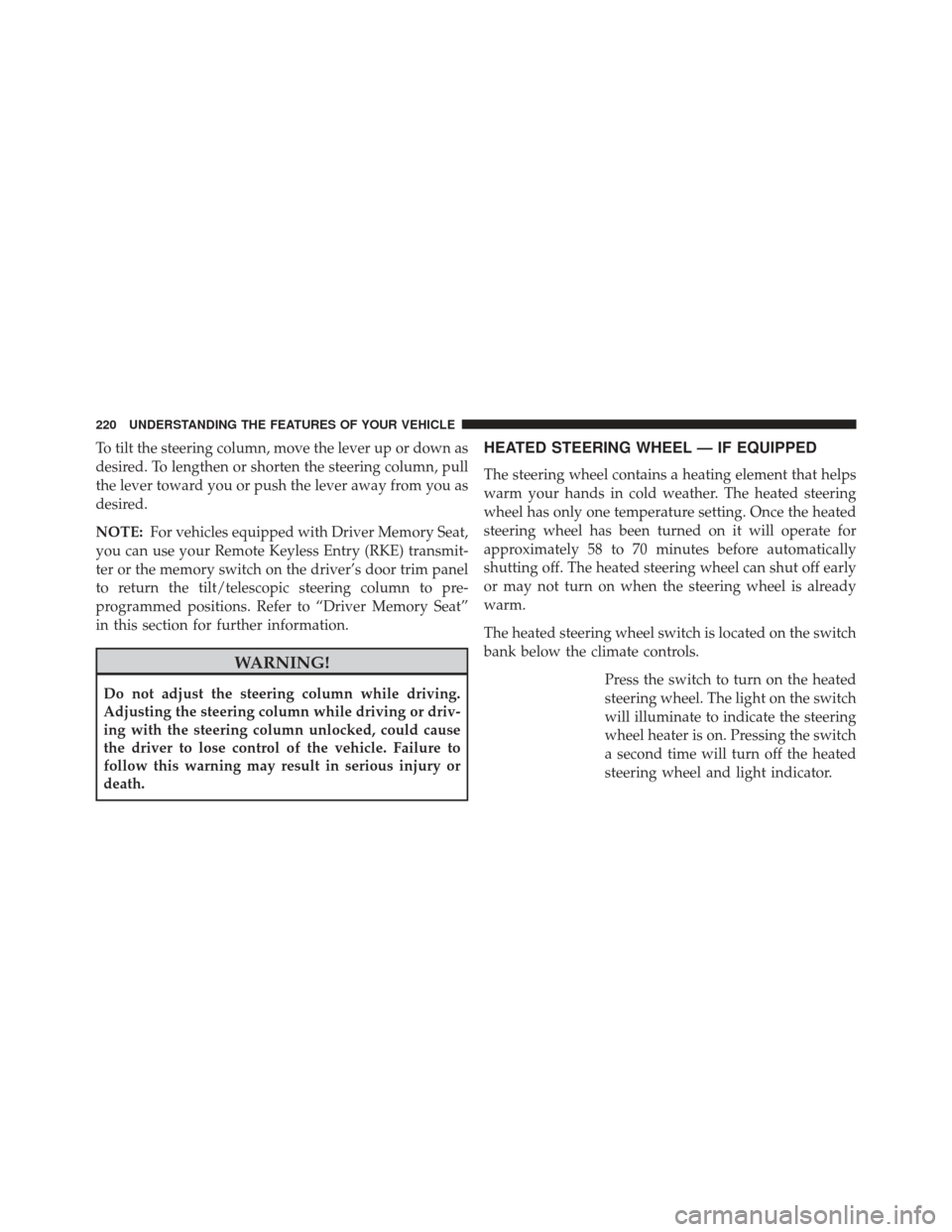 JEEP GRAND CHEROKEE 2013 WK2 / 4.G SRT Owners Manual To tilt the steering column, move the lever up or down as
desired. To lengthen or shorten the steering column, pull
the lever toward you or push the lever away from you as
desired.
NOTE:For vehicles e