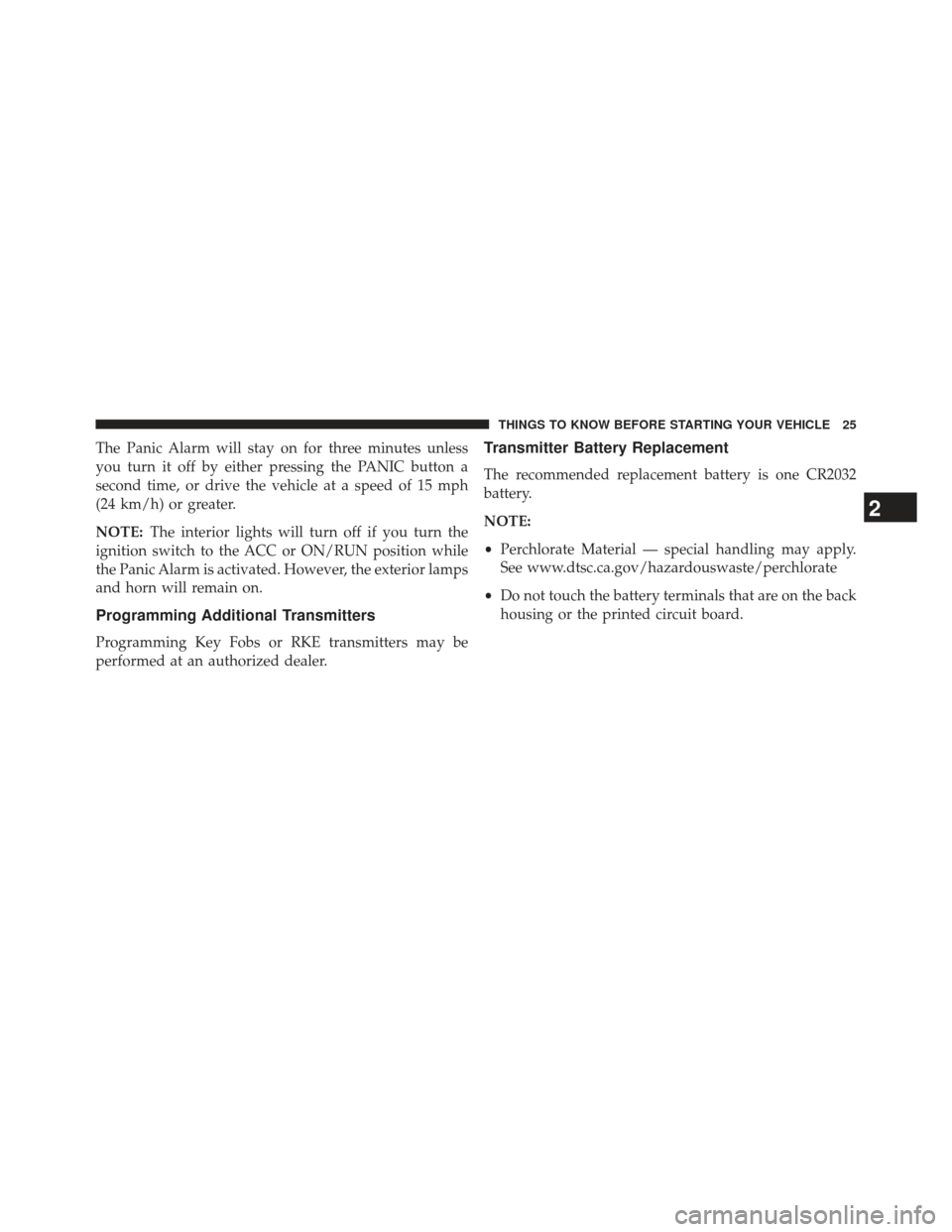 JEEP GRAND CHEROKEE 2013 WK2 / 4.G SRT Owners Manual The Panic Alarm will stay on for three minutes unless
you turn it off by either pressing the PANIC button a
second time, or drive the vehicle at a speed of 15 mph
(24 km/h) or greater.
NOTE:The interi