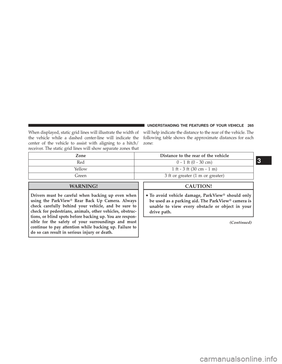 JEEP GRAND CHEROKEE 2013 WK2 / 4.G SRT Owners Manual When displayed, static grid lines will illustrate the width of
the vehicle while a dashed center-line will indicate the
center of the vehicle to assist with aligning to a hitch/
receiver. The static g