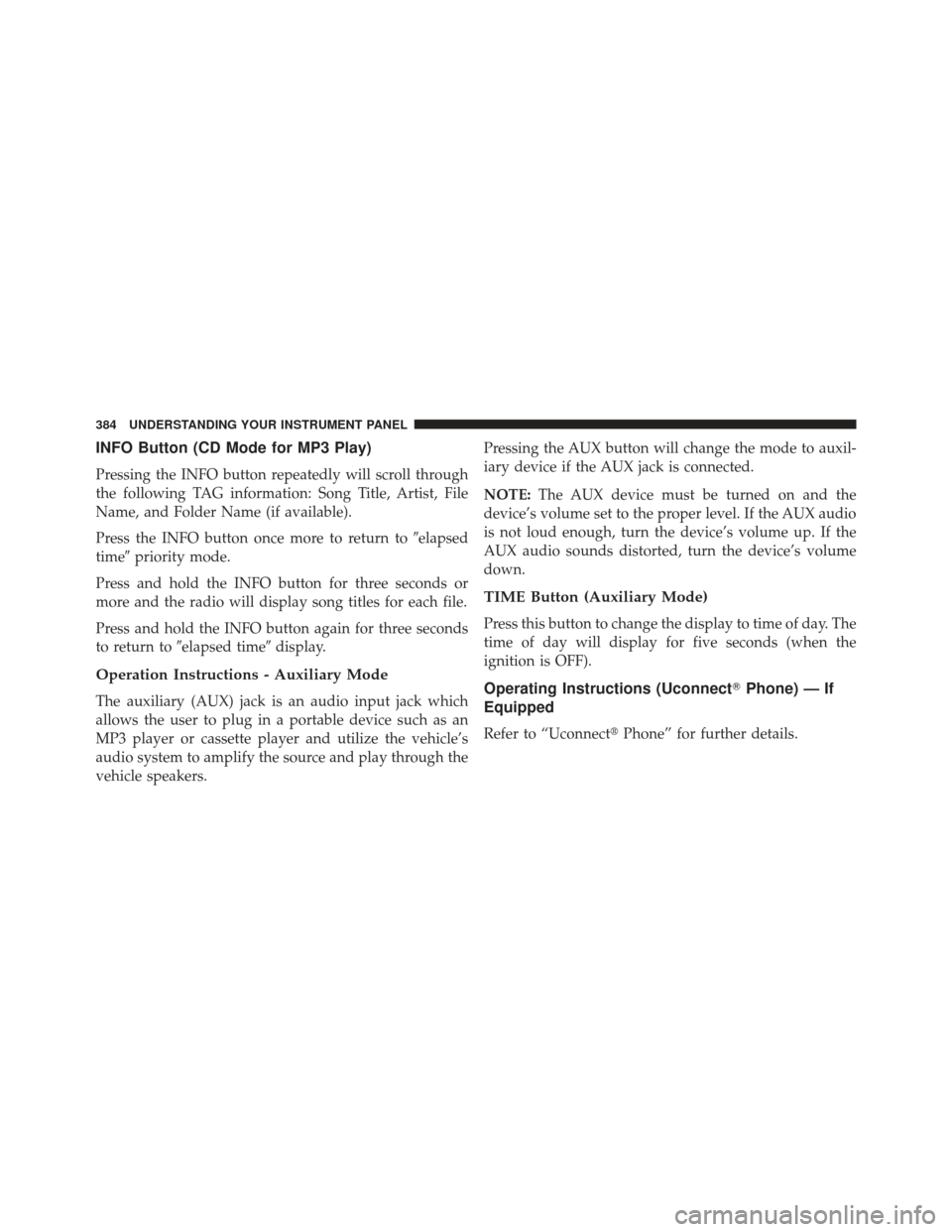 JEEP GRAND CHEROKEE 2013 WK2 / 4.G SRT Owners Manual INFO Button (CD Mode for MP3 Play)
Pressing the INFO button repeatedly will scroll through
the following TAG information: Song Title, Artist, File
Name, and Folder Name (if available).
Press the INFO 