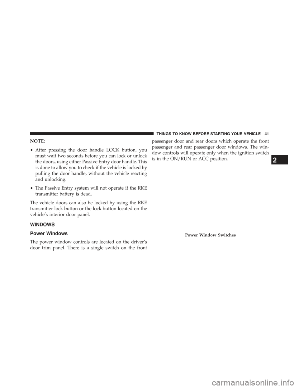 JEEP GRAND CHEROKEE 2013 WK2 / 4.G SRT Service Manual NOTE:
•After pressing the door handle LOCK button, you
must wait two seconds before you can lock or unlock
the doors, using either Passive Entry door handle. This
is done to allow you to check if th