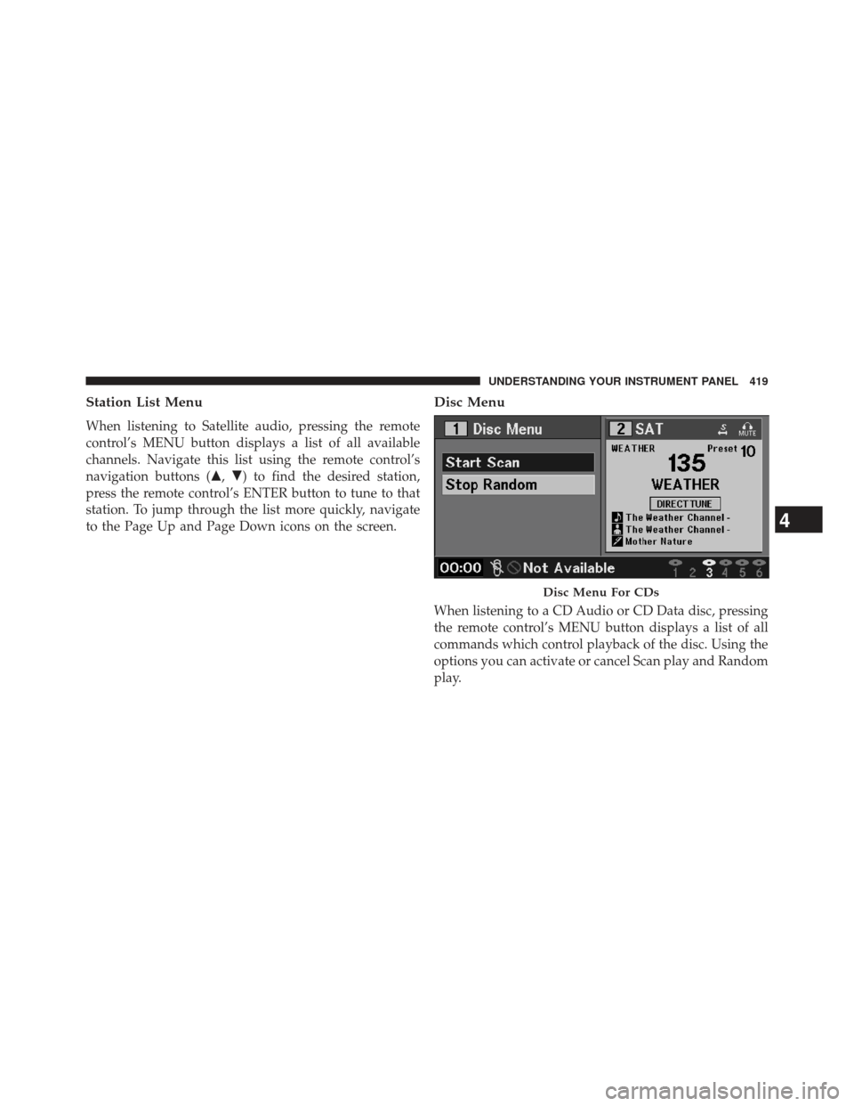 JEEP GRAND CHEROKEE 2013 WK2 / 4.G SRT Owners Manual Station List Menu
When listening to Satellite audio, pressing the remote
control’s MENU button displays a list of all available
channels. Navigate this list using the remote control’s
navigation b