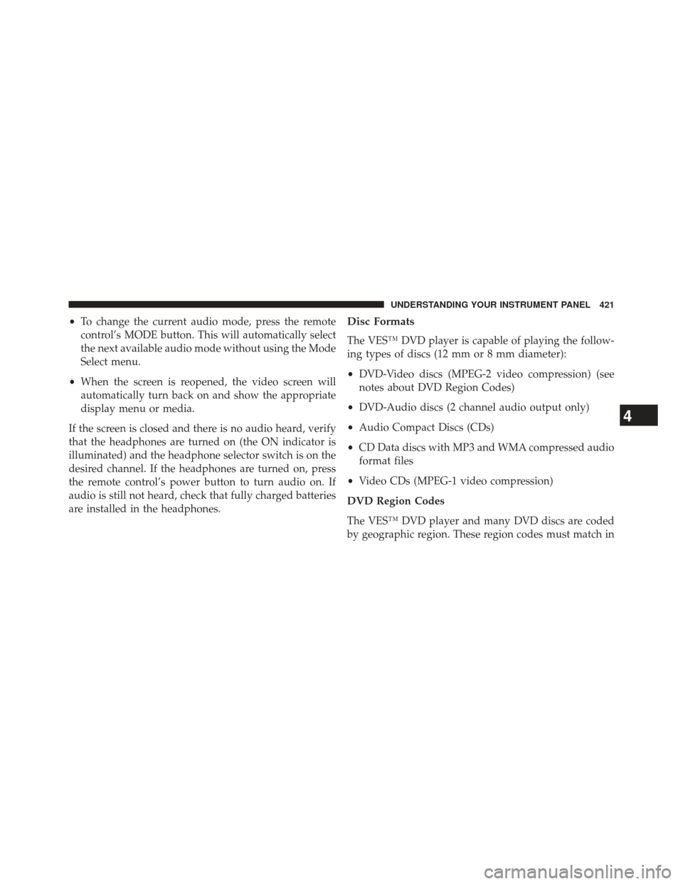 JEEP GRAND CHEROKEE 2013 WK2 / 4.G SRT Owners Manual •To change the current audio mode, press the remote
control’s MODE button. This will automatically select
the next available audio mode without using the Mode
Select menu.
• When the screen is r