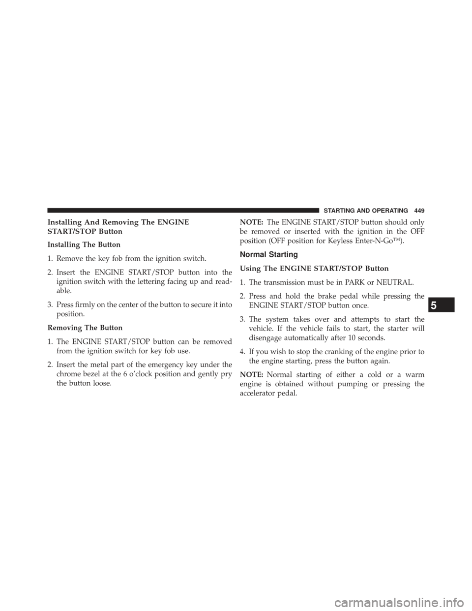 JEEP GRAND CHEROKEE 2013 WK2 / 4.G SRT Owners Manual Installing And Removing The ENGINE
START/STOP Button
Installing The Button
1. Remove the key fob from the ignition switch.
2. Insert the ENGINE START/STOP button into theignition switch with the lette