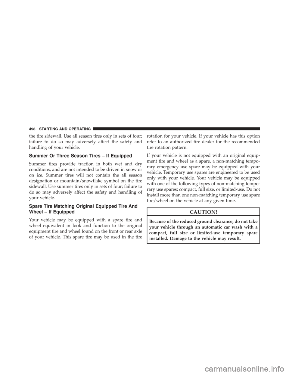 JEEP GRAND CHEROKEE 2013 WK2 / 4.G SRT Owners Manual the tire sidewall. Use all season tires only in sets of four;
failure to do so may adversely affect the safety and
handling of your vehicle.
Summer Or Three Season Tires – If Equipped
Summer tires p