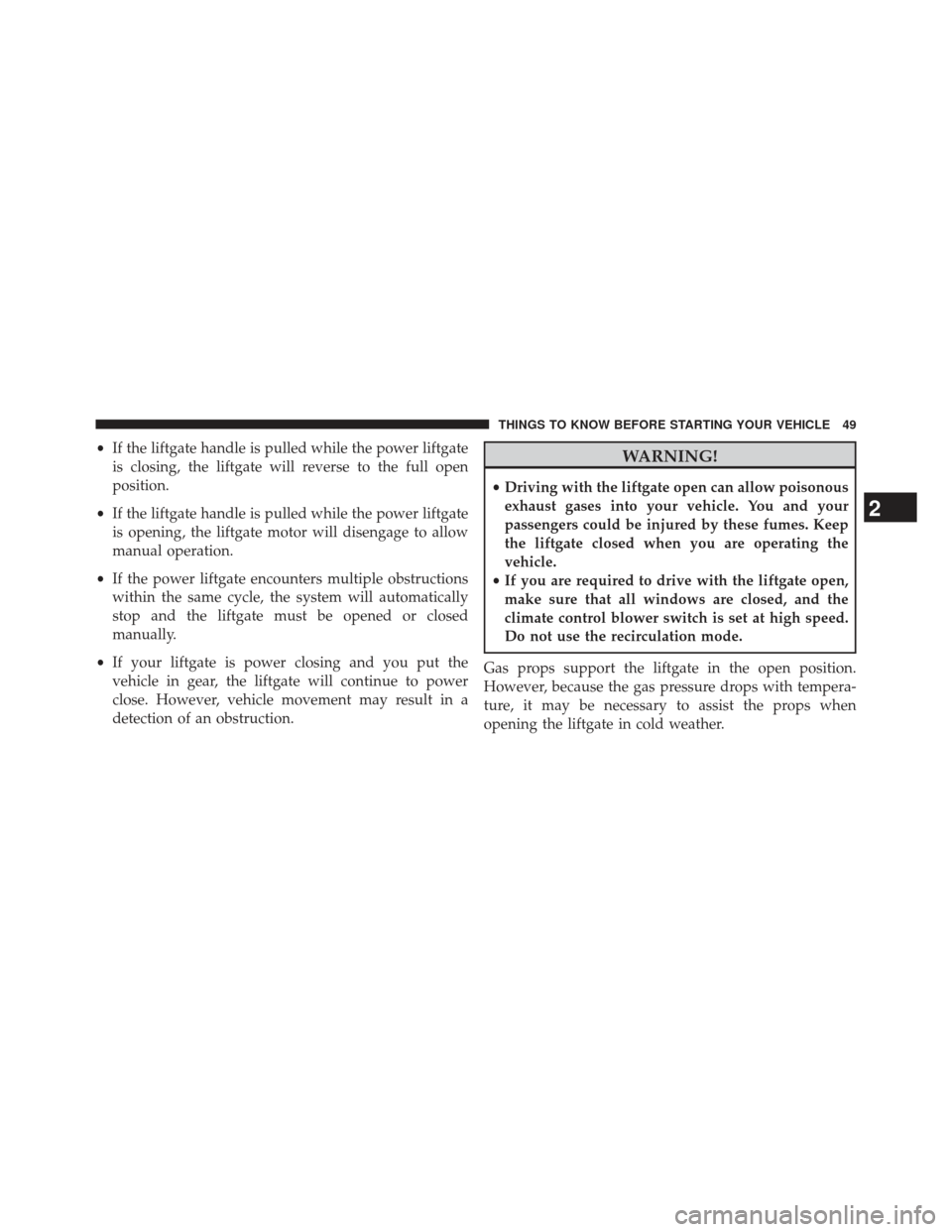 JEEP GRAND CHEROKEE 2013 WK2 / 4.G SRT User Guide •If the liftgate handle is pulled while the power liftgate
is closing, the liftgate will reverse to the full open
position.
• If the liftgate handle is pulled while the power liftgate
is opening, 