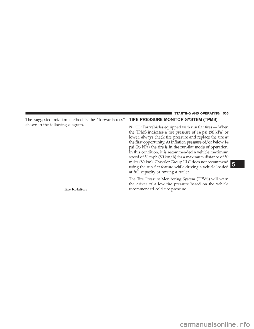 JEEP GRAND CHEROKEE 2013 WK2 / 4.G SRT Owners Manual The suggested rotation method is the “forward-cross”
shown in the following diagram.TIRE PRESSURE MONITOR SYSTEM (TPMS)
NOTE:For vehicles equipped with run flat tires — When
the TPMS indicates a