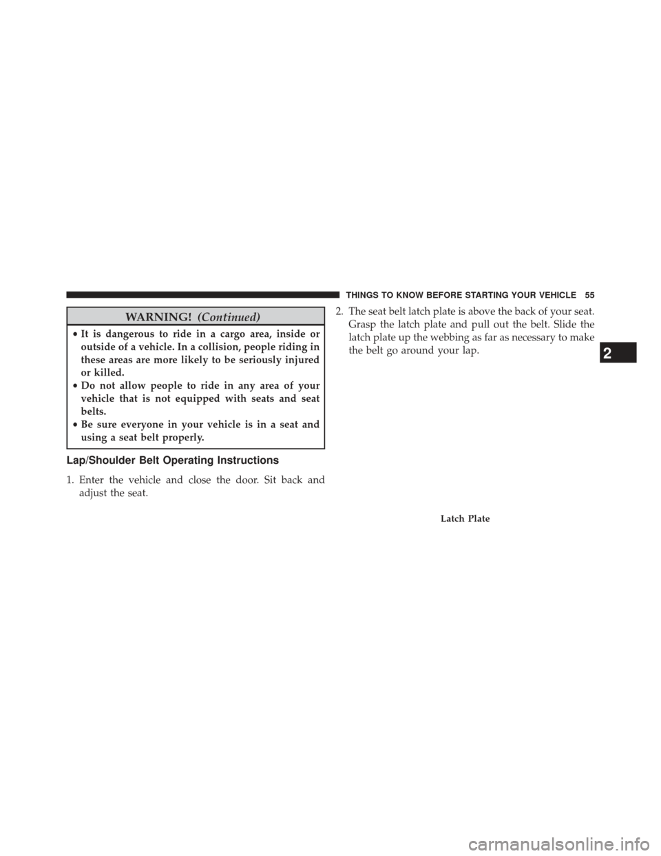 JEEP GRAND CHEROKEE 2013 WK2 / 4.G SRT Owners Manual WARNING!(Continued)
•It is dangerous to ride in a cargo area, inside or
outside of a vehicle. In a collision, people riding in
these areas are more likely to be seriously injured
or killed.
• Do n