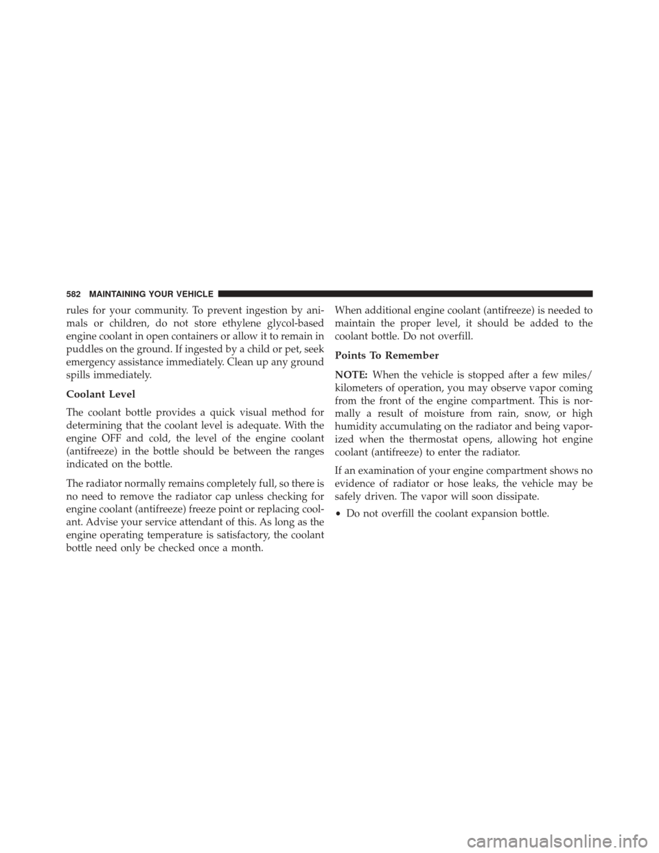 JEEP GRAND CHEROKEE 2013 WK2 / 4.G SRT Owners Manual rules for your community. To prevent ingestion by ani-
mals or children, do not store ethylene glycol-based
engine coolant in open containers or allow it to remain in
puddles on the ground. If ingeste