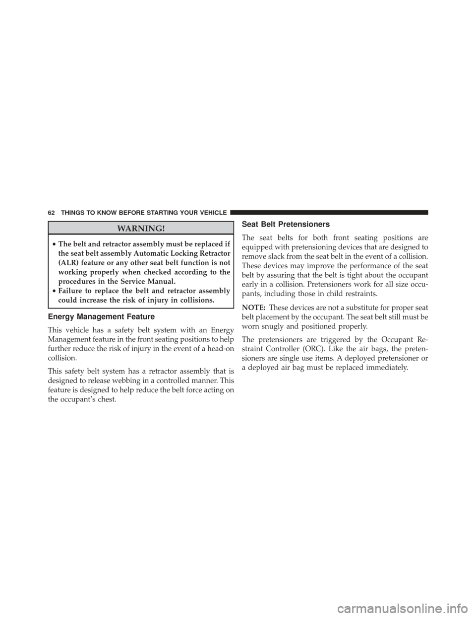 JEEP GRAND CHEROKEE 2013 WK2 / 4.G SRT Repair Manual WARNING!
•The belt and retractor assembly must be replaced if
the seat belt assembly Automatic Locking Retractor
(ALR) feature or any other seat belt function is not
working properly when checked ac