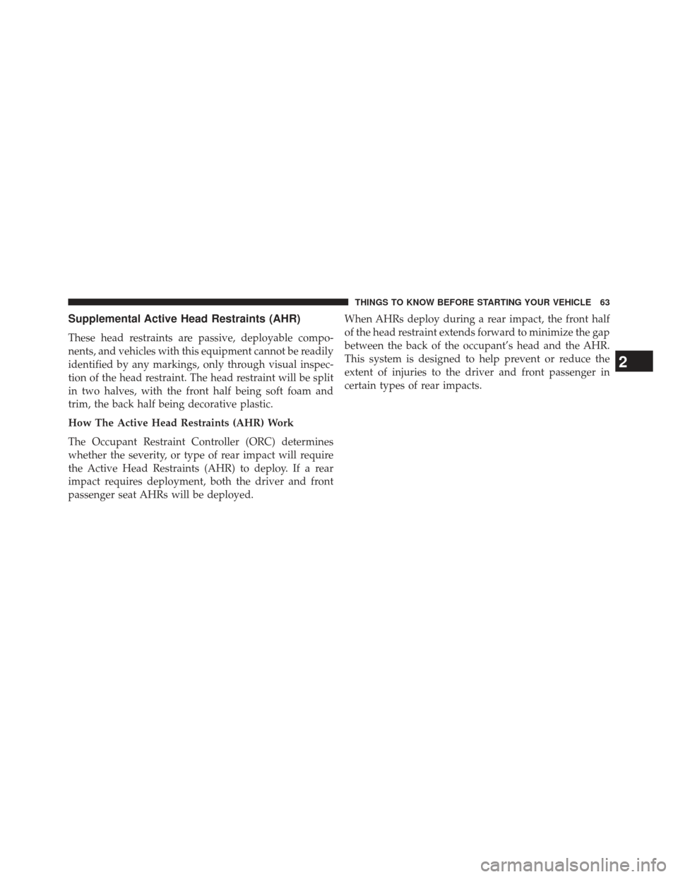 JEEP GRAND CHEROKEE 2013 WK2 / 4.G SRT Repair Manual Supplemental Active Head Restraints (AHR)
These head restraints are passive, deployable compo-
nents, and vehicles with this equipment cannot be readily
identified by any markings, only through visual