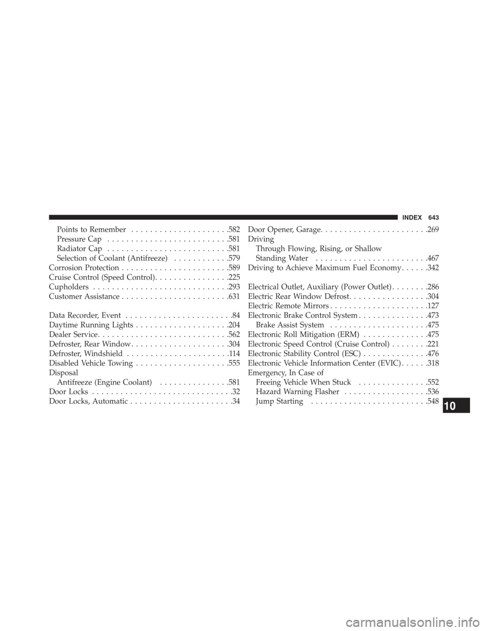 JEEP GRAND CHEROKEE 2013 WK2 / 4.G SRT Owners Manual Points to Remember.....................582
Pressure Cap ......................... .581
Radiator Cap ......................... .581
Selection of Coolant (Antifreeze) ............579
Corrosion Protectio