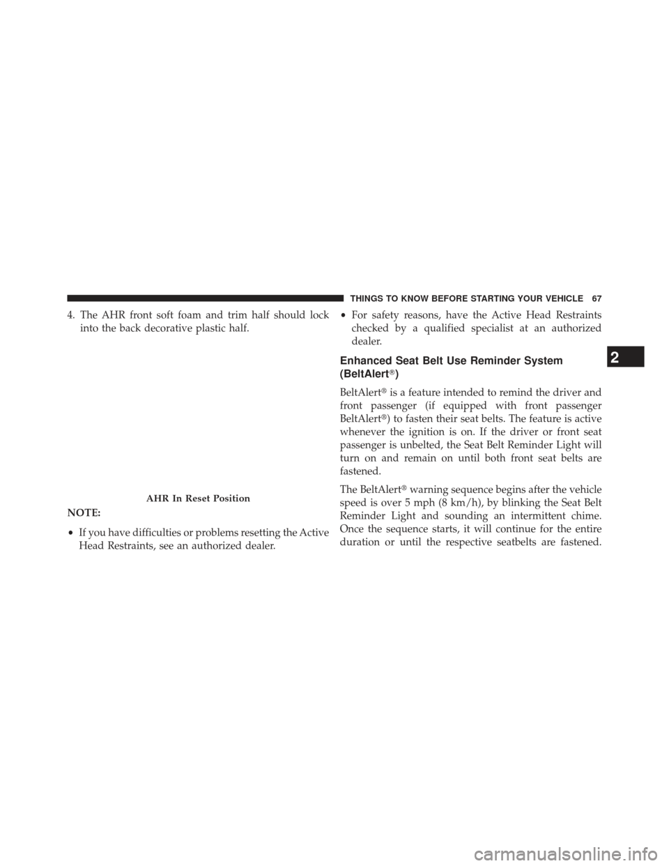 JEEP GRAND CHEROKEE 2013 WK2 / 4.G SRT Owners Manual 4. The AHR front soft foam and trim half should lockinto the back decorative plastic half.
NOTE:
• If you have difficulties or problems resetting the Active
Head Restraints, see an authorized dealer
