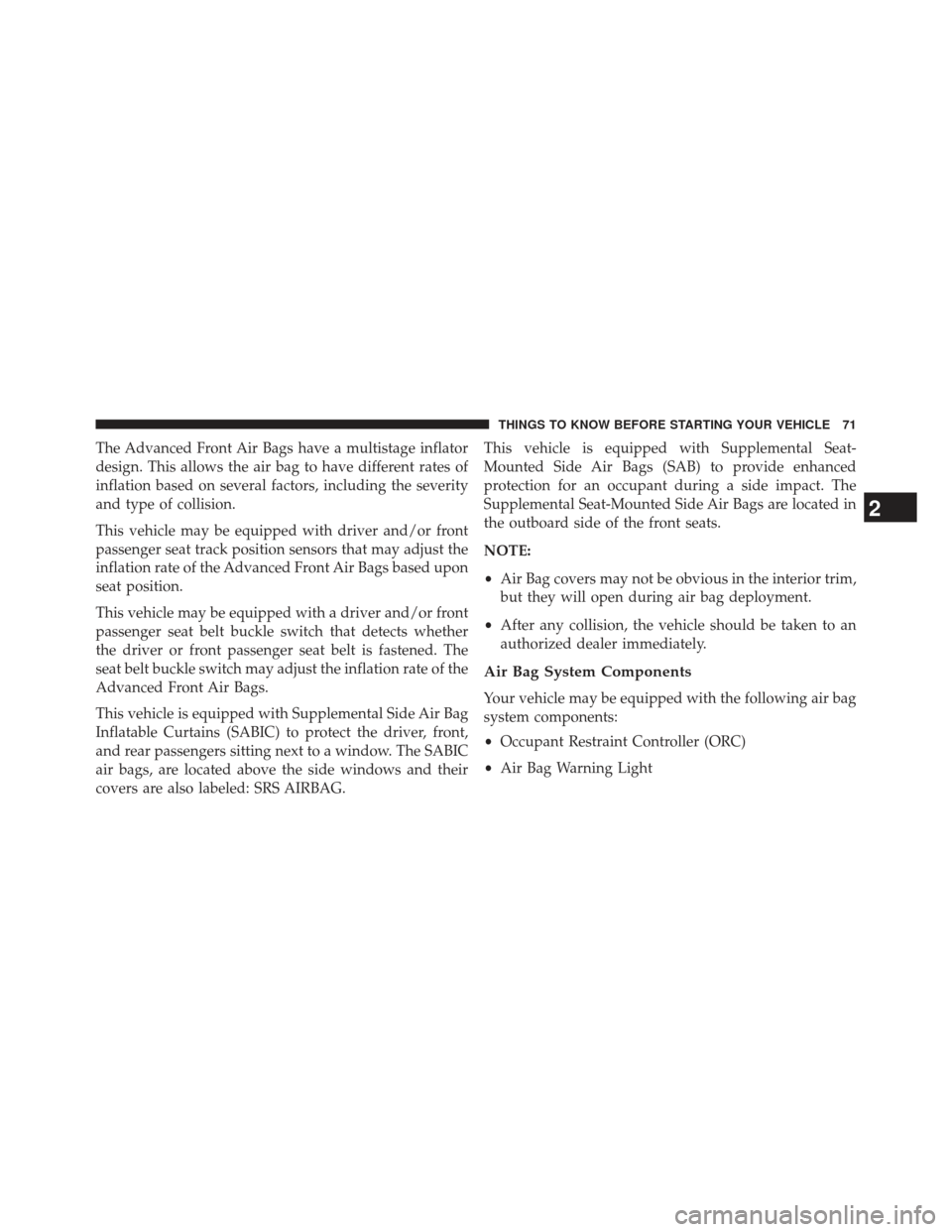 JEEP GRAND CHEROKEE 2013 WK2 / 4.G SRT Manual PDF The Advanced Front Air Bags have a multistage inflator
design. This allows the air bag to have different rates of
inflation based on several factors, including the severity
and type of collision.
This