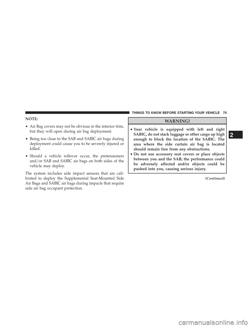 JEEP GRAND CHEROKEE 2013 WK2 / 4.G SRT Manual PDF NOTE:
•Air Bag covers may not be obvious in the interior trim,
but they will open during air bag deployment.
• Being too close to the SAB and SABIC air bags during
deployment could cause you to be