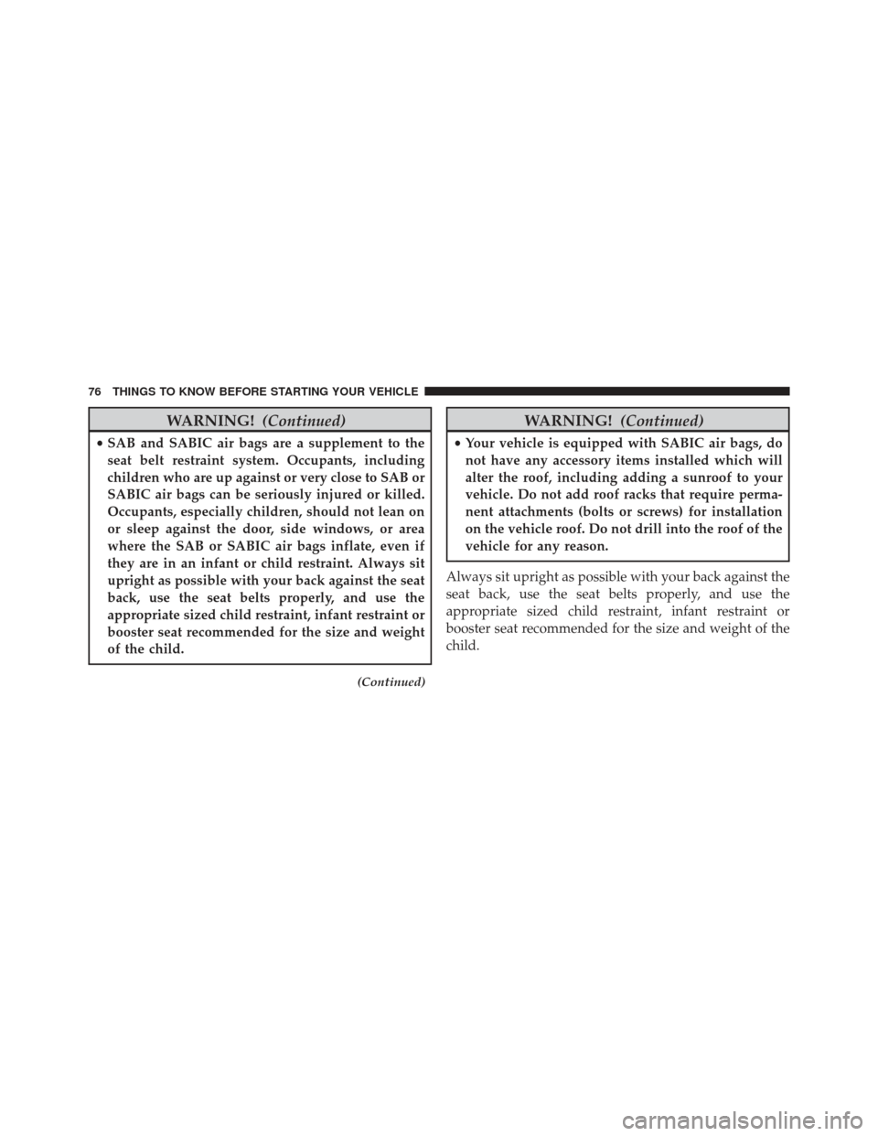 JEEP GRAND CHEROKEE 2013 WK2 / 4.G SRT Manual PDF WARNING!(Continued)
•SAB and SABIC air bags are a supplement to the
seat belt restraint system. Occupants, including
children who are up against or very close to SAB or
SABIC air bags can be serious