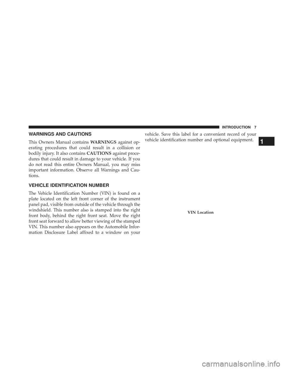 JEEP GRAND CHEROKEE 2013 WK2 / 4.G SRT Owners Manual WARNINGS AND CAUTIONS
This Owners Manual containsWARNINGSagainst op-
erating procedures that could result in a collision or
bodily injury. It also contains CAUTIONSagainst proce-
dures that could resu