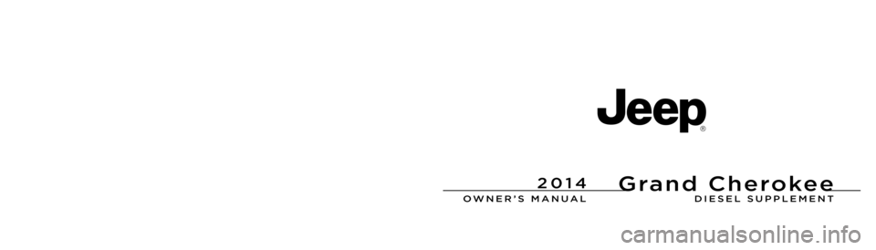 JEEP GRAND CHEROKEE 2014 WK2 / 4.G Diesel Supplement Manual Grand Cherokee
Chrysler Group LLCOWNER’S M\fNU\fL
2\b14 Grand Cherokee Diesel
14WK741-226-ABSecond EditionPrinted in U.S.A.
2\b14
DIESEL SUPPLEMENT 