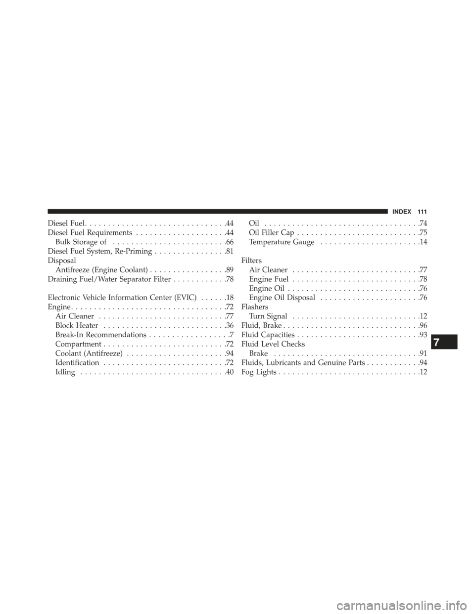 JEEP GRAND CHEROKEE 2014 WK2 / 4.G Diesel Supplement Manual Diesel Fuel...............................44
Diesel Fuel Requirements ....................44
Bulk Storage of .........................66
Diesel Fuel System, Re-Priming ................81
Disposal Anti