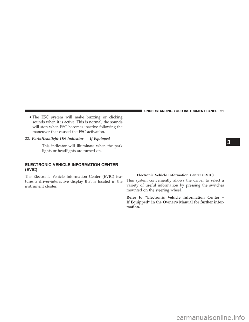 JEEP GRAND CHEROKEE 2014 WK2 / 4.G Diesel Supplement Manual •The ESC system will make buzzing or clicking
sounds when it is active. This is normal; the sounds
will stop when ESC becomes inactive following the
maneuver that caused the ESC activation.
22. Park