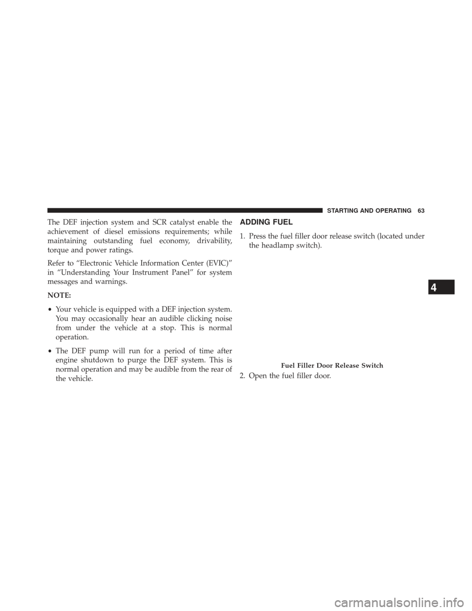 JEEP GRAND CHEROKEE 2014 WK2 / 4.G Diesel Supplement Manual The DEF injection system and SCR catalyst enable the
achievement of diesel emissions requirements; while
maintaining outstanding fuel economy, drivability,
torque and power ratings.
Refer to “Electr