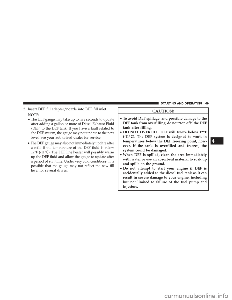 JEEP GRAND CHEROKEE 2014 WK2 / 4.G Diesel Supplement Manual 2. Insert DEF fill adapter/nozzle into DEF fill inlet.NOTE:
•
The DEF gauge may take up to five seconds to updateafter adding a gallon or more of Diesel Exhaust Fluid
(DEF) to the DEF tank. If you h