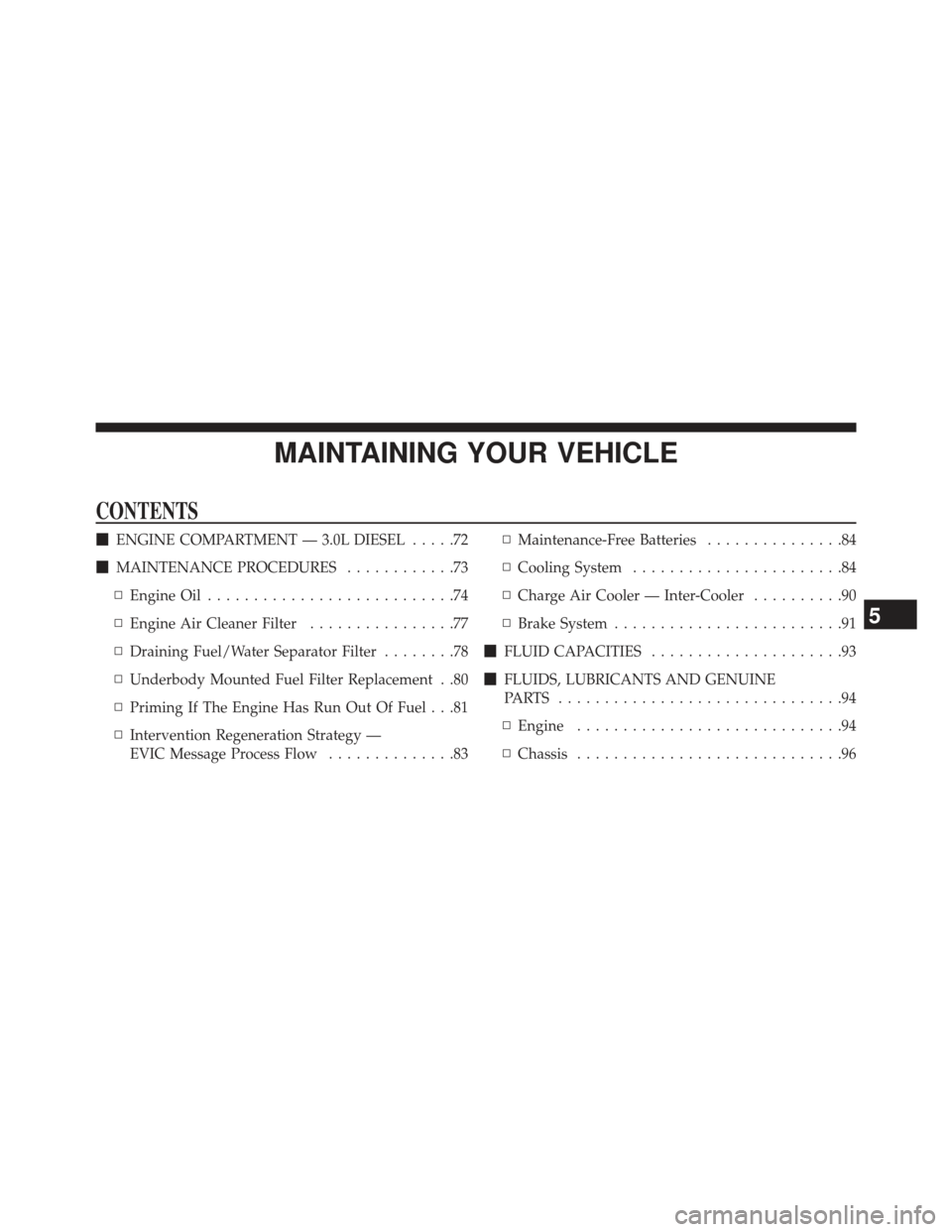 JEEP GRAND CHEROKEE 2014 WK2 / 4.G Diesel Supplement Manual MAINTAINING YOUR VEHICLE
CONTENTS
ENGINE COMPARTMENT — 3.0L DIESEL .....72
 MAINTENANCE PROCEDURES ............73
▫ Engine Oil ...........................74
▫ Engine Air Cleaner Filter .......