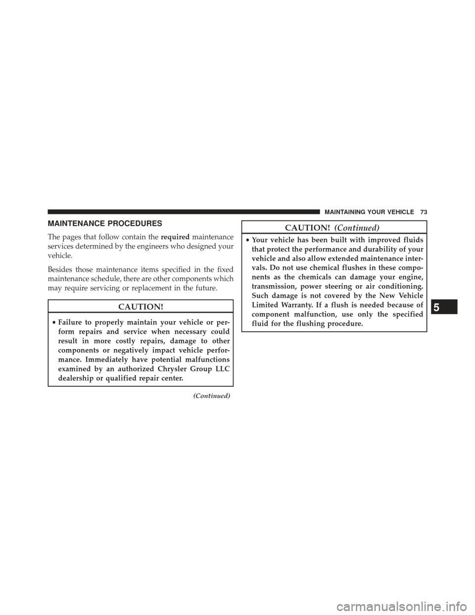 JEEP GRAND CHEROKEE 2014 WK2 / 4.G Diesel Supplement Manual MAINTENANCE PROCEDURES
The pages that follow contain therequiredmaintenance
services determined by the engineers who designed your
vehicle.
Besides those maintenance items specified in the fixed
maint