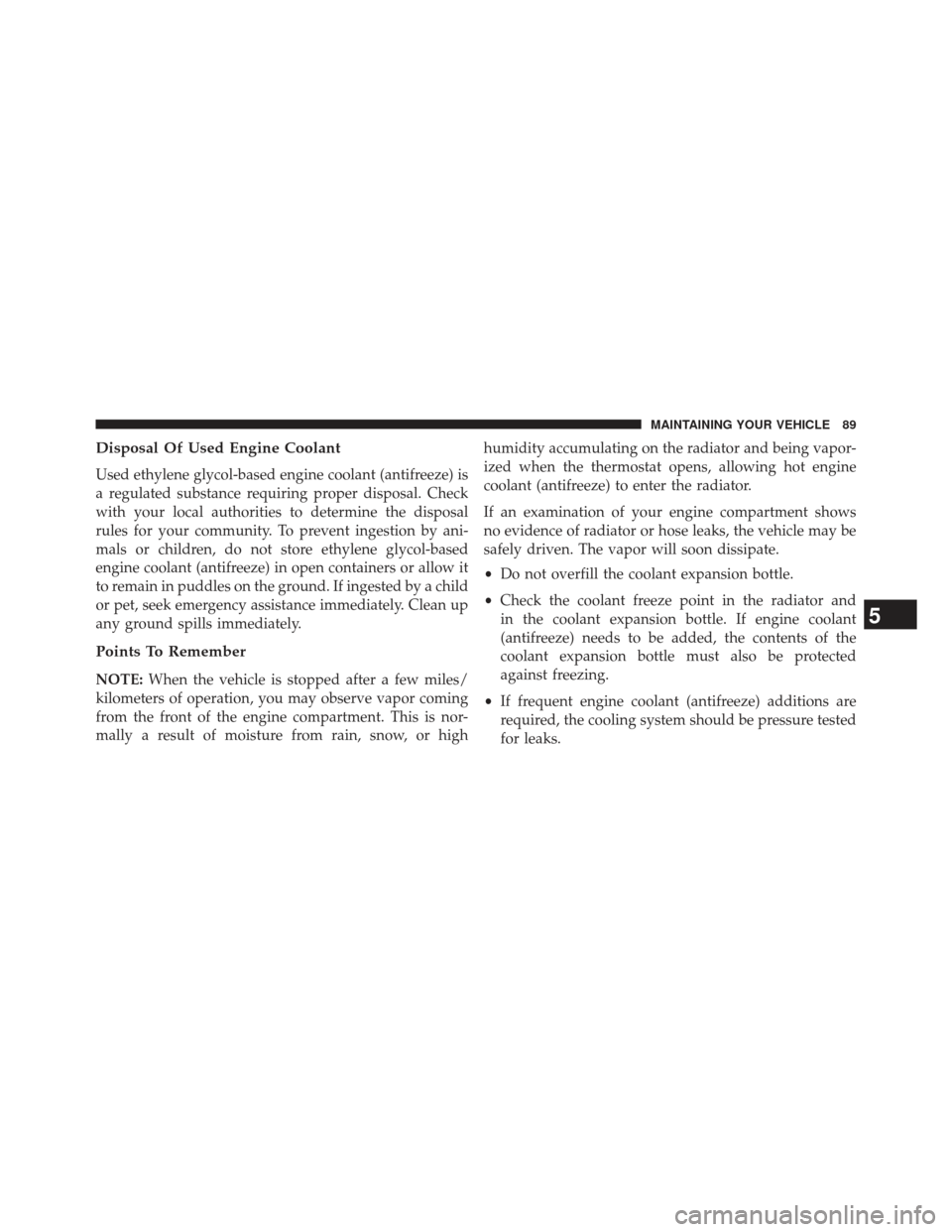 JEEP GRAND CHEROKEE 2014 WK2 / 4.G Diesel Supplement Manual Disposal Of Used Engine Coolant
Used ethylene glycol-based engine coolant (antifreeze) is
a regulated substance requiring proper disposal. Check
with your local authorities to determine the disposal
r