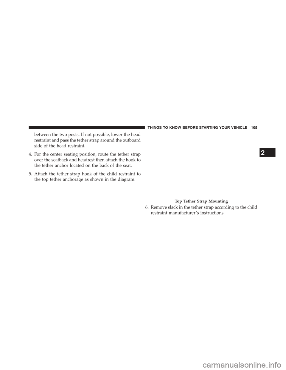 JEEP GRAND CHEROKEE 2014 WK2 / 4.G Owners Manual between the two posts. If not possible, lower the head
restraint and pass the tether strap around the outboard
side of the head restraint.
4. For the center seating position, route the tether strap ov