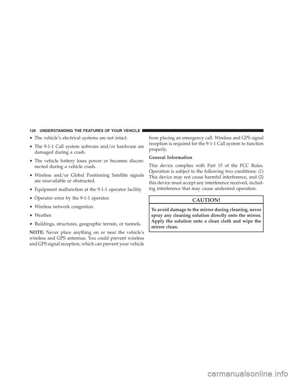 JEEP GRAND CHEROKEE 2014 WK2 / 4.G Owners Manual •The vehicle’s electrical systems are not intact.
• The 9-1-1 Call system software and/or hardware are
damaged during a crash.
• The vehicle battery loses power or becomes discon-
nected durin JEEP GRAND CHEROKEE 2014 WK2 / 4.G Owners Manual •The vehicle’s electrical systems are not intact.
• The 9-1-1 Call system software and/or hardware are
damaged during a crash.
• The vehicle battery loses power or becomes discon-
nected durin