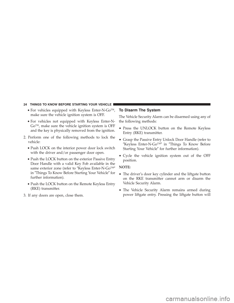 JEEP GRAND CHEROKEE 2014 WK2 / 4.G Owners Manual •For vehicles equipped with Keyless Enter-N-Go™,
make sure the vehicle ignition system is OFF.
• For vehicles not equipped with Keyless Enter-N-
Go™, make sure the vehicle ignition system is O