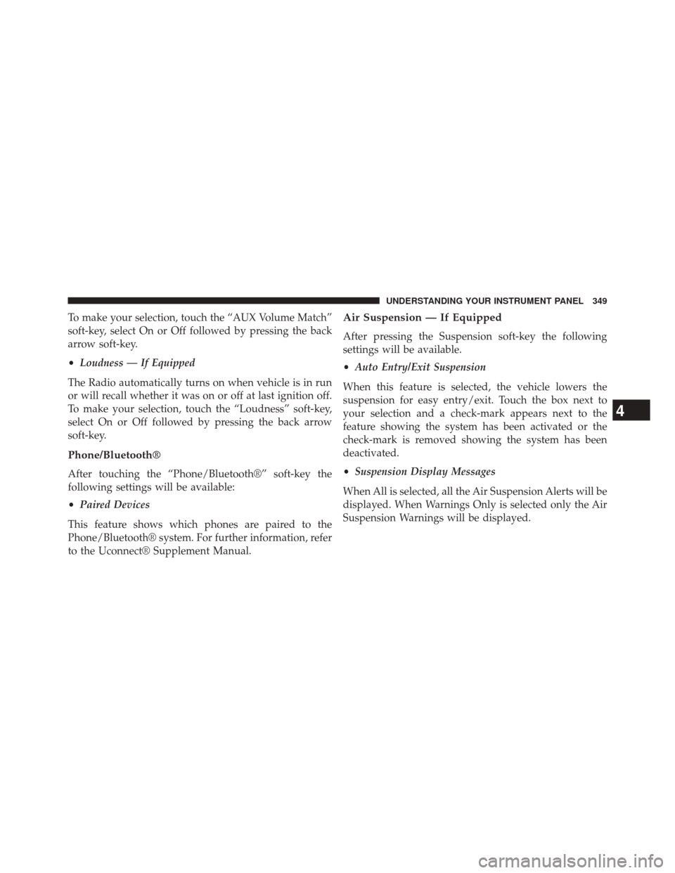 JEEP GRAND CHEROKEE 2014 WK2 / 4.G Owners Manual To make your selection, touch the “AUX Volume Match”
soft-key, select On or Off followed by pressing the back
arrow soft-key.
•Loudness — If Equipped
The Radio automatically turns on when vehi JEEP GRAND CHEROKEE 2014 WK2 / 4.G Owners Manual To make your selection, touch the “AUX Volume Match”
soft-key, select On or Off followed by pressing the back
arrow soft-key.
•Loudness — If Equipped
The Radio automatically turns on when vehi