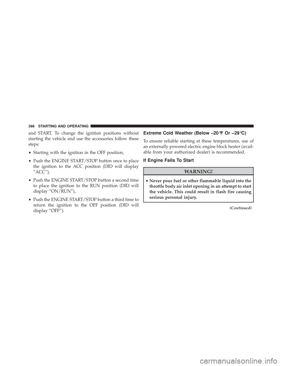 JEEP GRAND CHEROKEE 2014 WK2 / 4.G Owners Manual and START. To change the ignition positions without
starting the vehicle and use the accessories follow these
steps:
•Starting with the ignition in the OFF position,
• Push the ENGINE START/STOP b