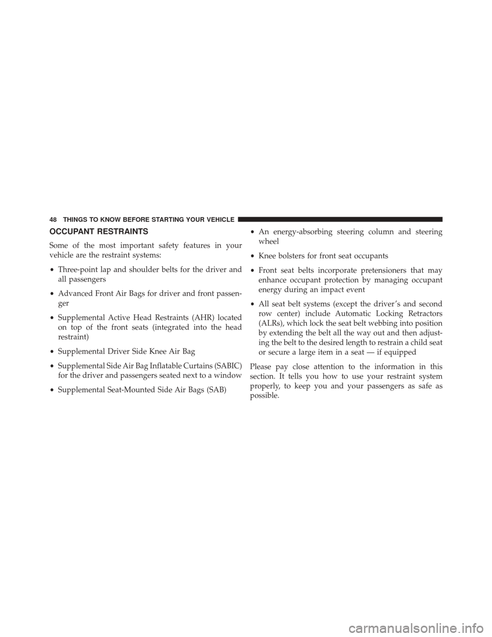 JEEP GRAND CHEROKEE 2014 WK2 / 4.G Service Manual OCCUPANT RESTRAINTS
Some of the most important safety features in your
vehicle are the restraint systems:
•Three-point lap and shoulder belts for the driver and
all passengers
• Advanced Front Air