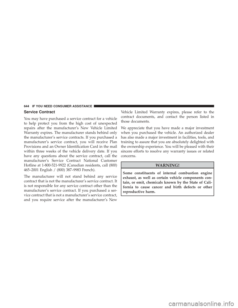 JEEP GRAND CHEROKEE 2014 WK2 / 4.G Owners Manual Service Contract
You may have purchased a service contract for a vehicle
to help protect you from the high cost of unexpected
repairs after the manufacturer’s New Vehicle Limited
Warranty expires. T