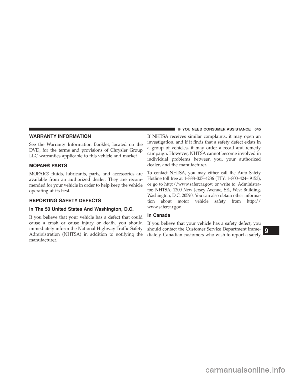 JEEP GRAND CHEROKEE 2014 WK2 / 4.G Owners Manual WARRANTY INFORMATION
See the Warranty Information Booklet, located on the
DVD, for the terms and provisions of Chrysler Group
LLC warranties applicable to this vehicle and market.
MOPAR® PARTS
MOPAR