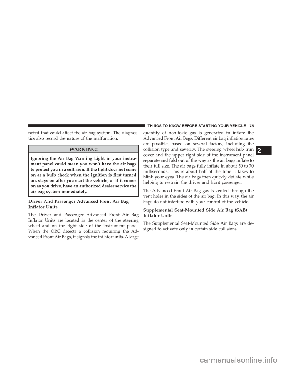 JEEP GRAND CHEROKEE 2014 WK2 / 4.G Manual PDF noted that could affect the air bag system. The diagnos-
tics also record the nature of the malfunction.
WARNING!
Ignoring the Air Bag Warning Light in your instru-
ment panel could mean you won’t h JEEP GRAND CHEROKEE 2014 WK2 / 4.G Manual PDF noted that could affect the air bag system. The diagnos-
tics also record the nature of the malfunction.
WARNING!
Ignoring the Air Bag Warning Light in your instru-
ment panel could mean you won’t h