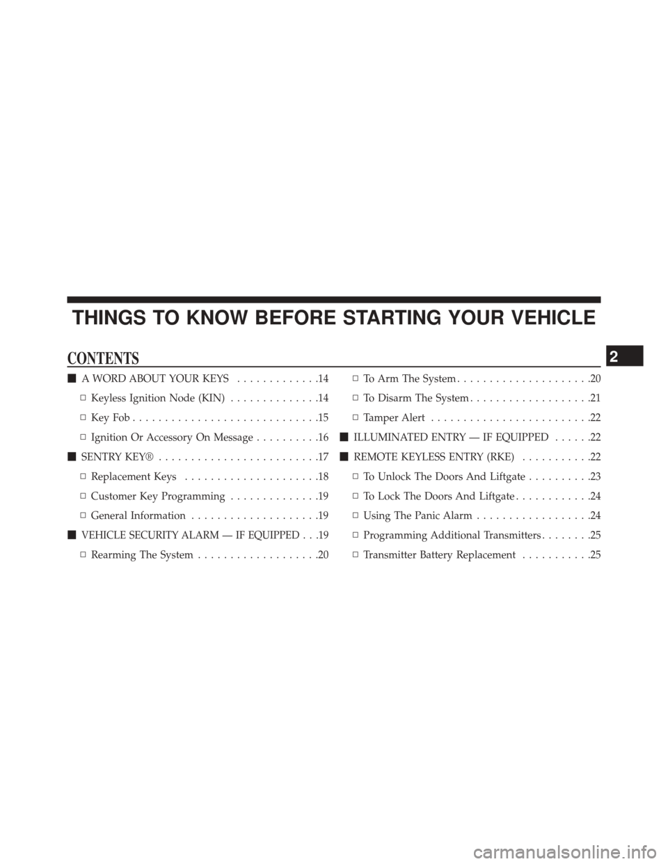 JEEP GRAND CHEROKEE 2014 WK2 / 4.G SRT Owners Manual THINGS TO KNOW BEFORE STARTING YOUR VEHICLE
CONTENTS
A WORD ABOUT YOUR KEYS .............14
▫ Keyless Ignition Node (KIN) ..............14
▫ KeyFob.............................15
▫ Ignition Or 