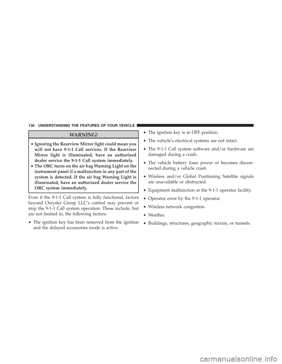 JEEP GRAND CHEROKEE 2014 WK2 / 4.G SRT Owners Manual WARNING!
•Ignoring the Rearview Mirror light could mean you
will not have 9-1-1 Call services. If the Rearview
Mirror light is illuminated, have an authorized
dealer service the 9-1-1 Call system im