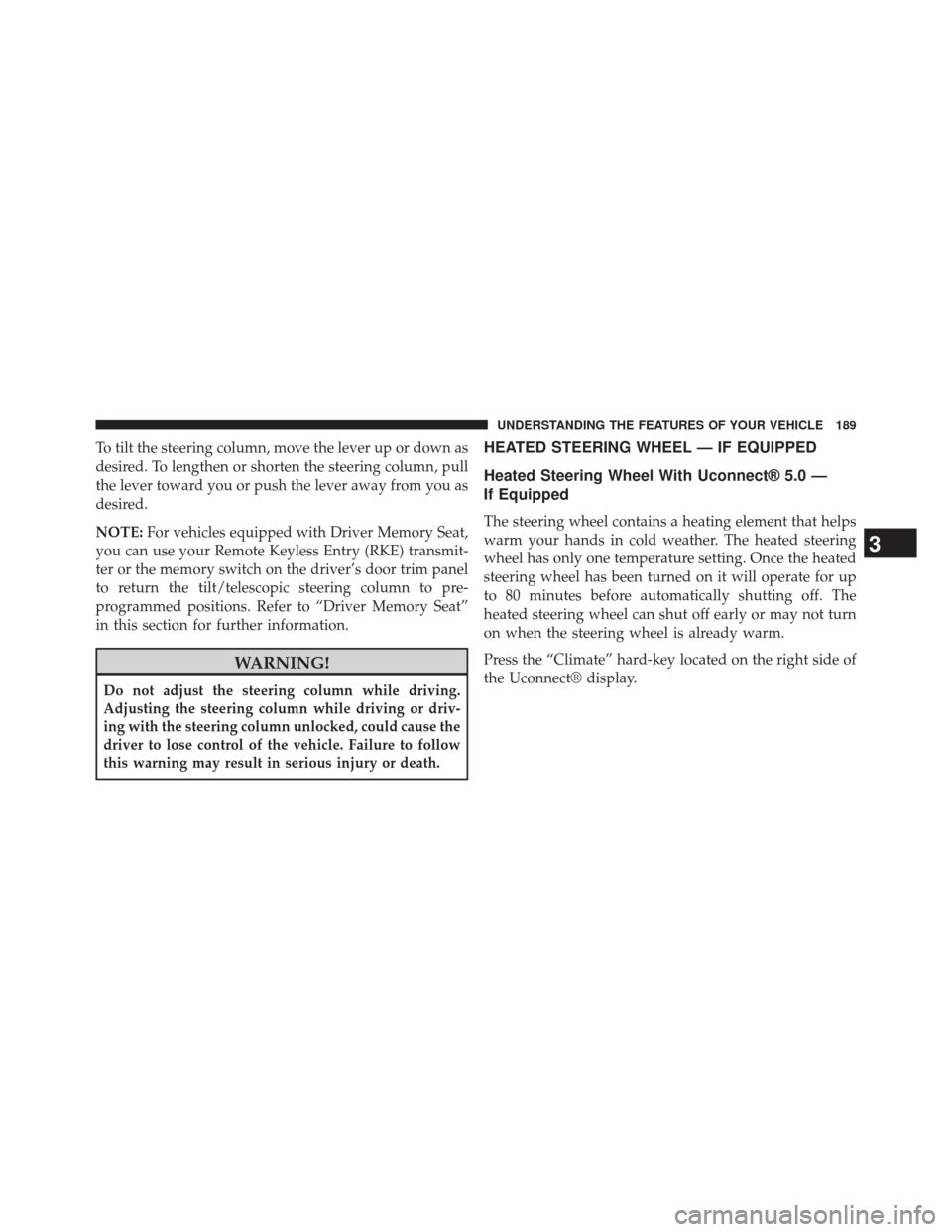 JEEP GRAND CHEROKEE 2014 WK2 / 4.G SRT Owners Manual To tilt the steering column, move the lever up or down as
desired. To lengthen or shorten the steering column, pull
the lever toward you or push the lever away from you as
desired.
NOTE:For vehicles e