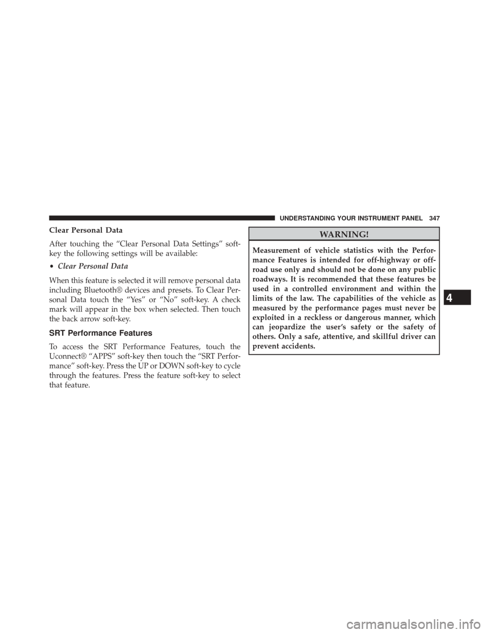 JEEP GRAND CHEROKEE 2014 WK2 / 4.G SRT Owners Manual Clear Personal Data
After touching the “Clear Personal Data Settings” soft-
key the following settings will be available:
•Clear Personal Data
When this feature is selected it will remove person