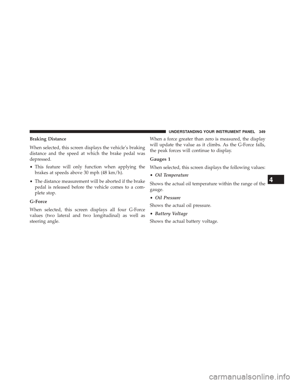JEEP GRAND CHEROKEE 2014 WK2 / 4.G SRT Service Manual Braking Distance
When selected, this screen displays the vehicle’s braking
distance and the speed at which the brake pedal was
depressed.
•This feature will only function when applying the
brakes 