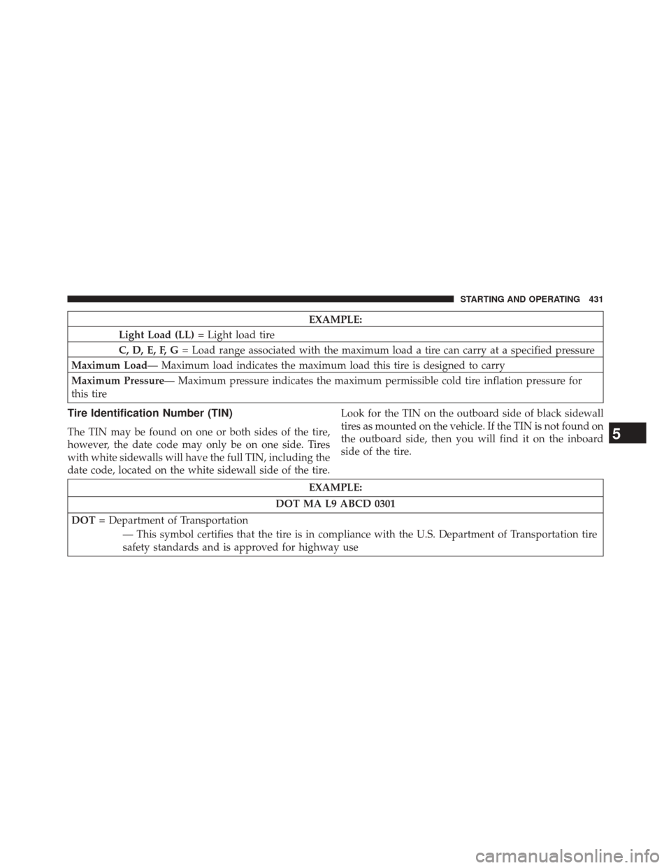 JEEP GRAND CHEROKEE 2014 WK2 / 4.G SRT Owners Manual EXAMPLE:
Light Load (LL) = Light load tire
C, D, E, F, G = Load range associated with the maximum load a tire can carry at a specified pressure
Maximum Load— Maximum load indicates the maximum load 