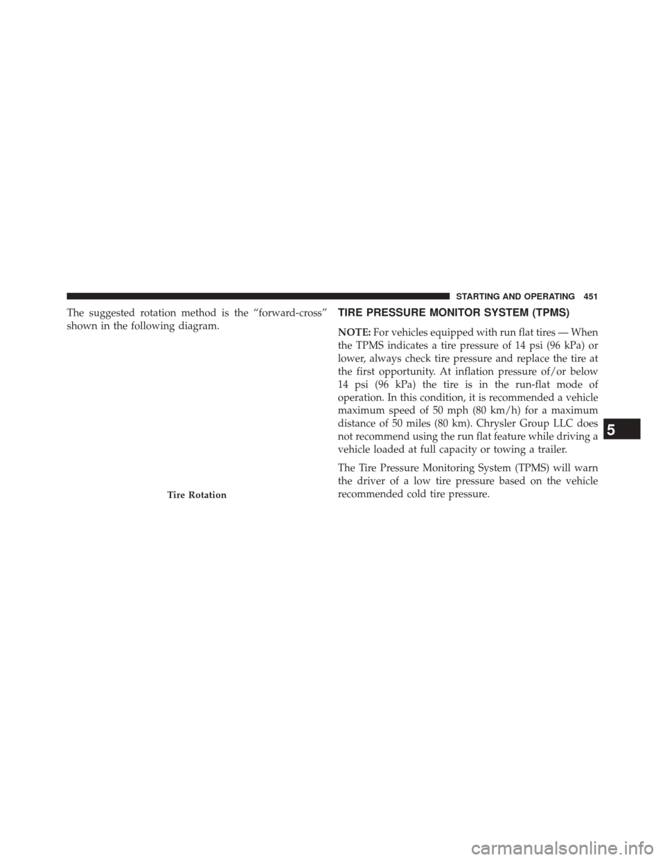 JEEP GRAND CHEROKEE 2014 WK2 / 4.G SRT Owners Manual The suggested rotation method is the “forward-cross”
shown in the following diagram.TIRE PRESSURE MONITOR SYSTEM (TPMS)
NOTE:For vehicles equipped with run flat tires — When
the TPMS indicates a