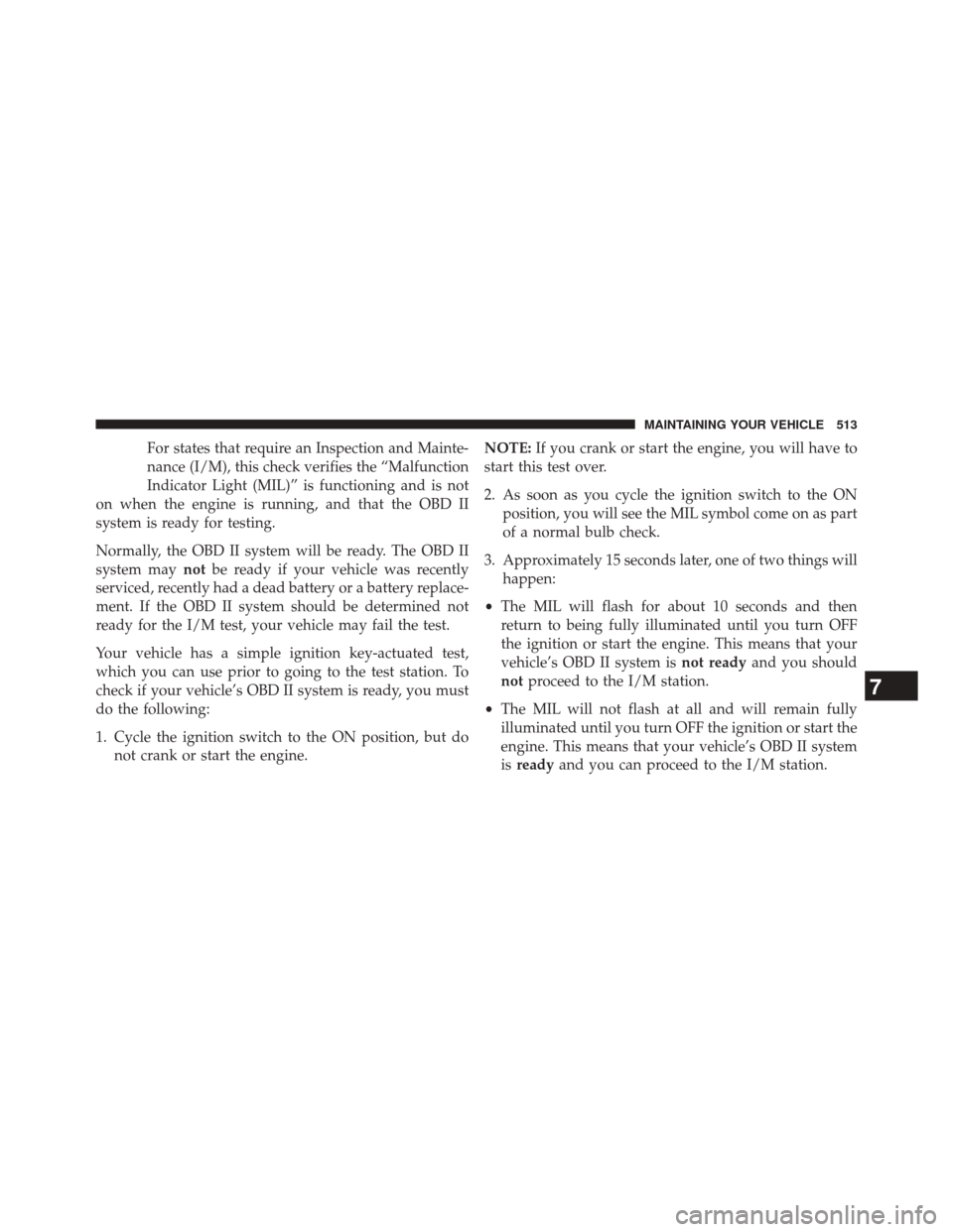 JEEP GRAND CHEROKEE 2014 WK2 / 4.G SRT Owners Manual For states that require an Inspection and Mainte-
nance (I/M), this check verifies the “Malfunction
Indicator Light (MIL)” is functioning and is not
on when the engine is running, and that the OBD