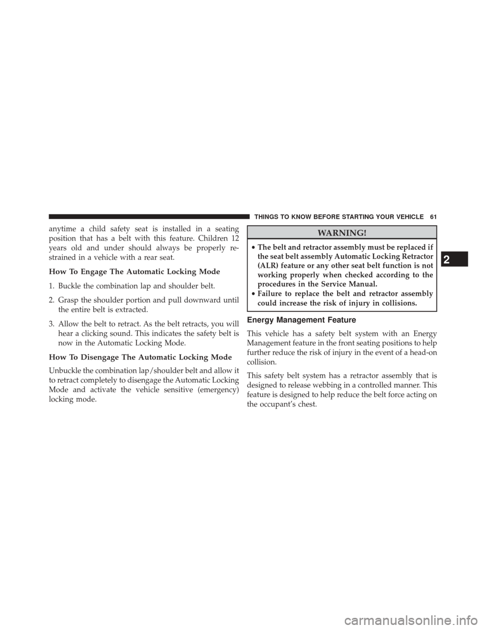 JEEP GRAND CHEROKEE 2014 WK2 / 4.G SRT Repair Manual anytime a child safety seat is installed in a seating
position that has a belt with this feature. Children 12
years old and under should always be properly re-
strained in a vehicle with a rear seat.

